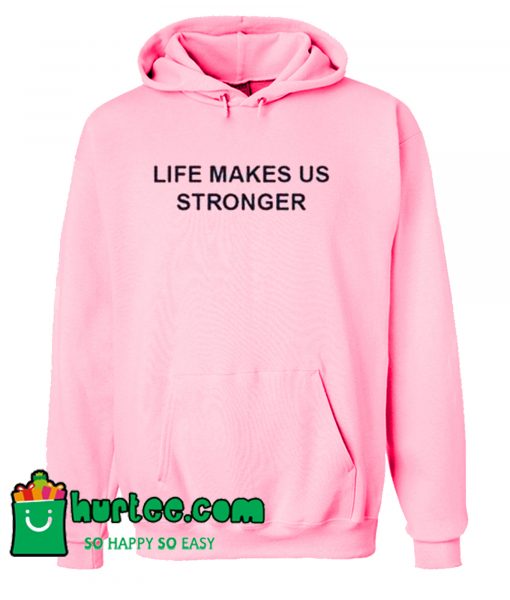 Life Makes Us Stronger Hoodie