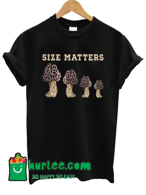 Mushroom Size Matters T Shirt