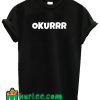 Okurrr T Shirt