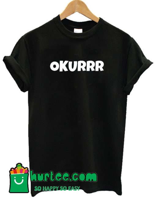 Okurrr T Shirt