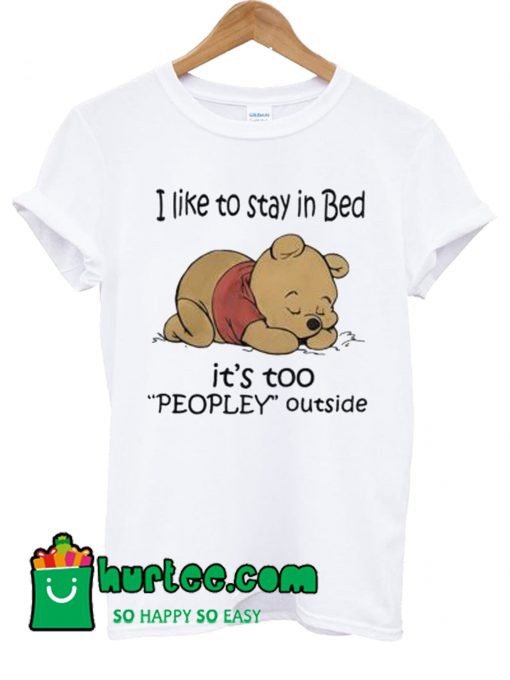 Pooh I Like To Stay In Bed It’s Too Peopley Outside T Shirt