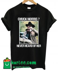 Rooster Cogburn Chuck Norris Never Heard Of Her T Shirt