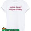 Satan Is My Sugar Daddy T Shirt