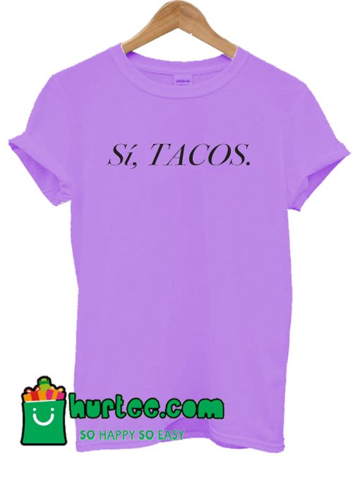 Si Tacos Taco Mexican T Shirt