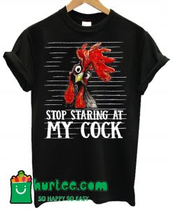 Stop Staring At My Cock Sarcastic Chicken T Shirt