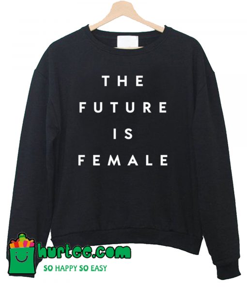 The Future Is Female Sweatshirt