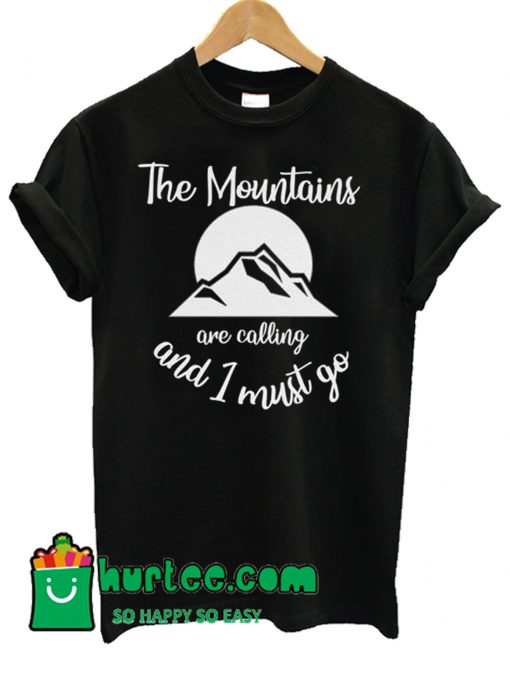 The Mountains Are Calling And I Must Go T Shirt