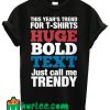 This Year's Trend For Huge Bold Text Just Call Me Trendy T Shirt