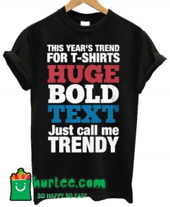 This Year's Trend For Huge Bold Text Just Call Me Trendy T Shirt