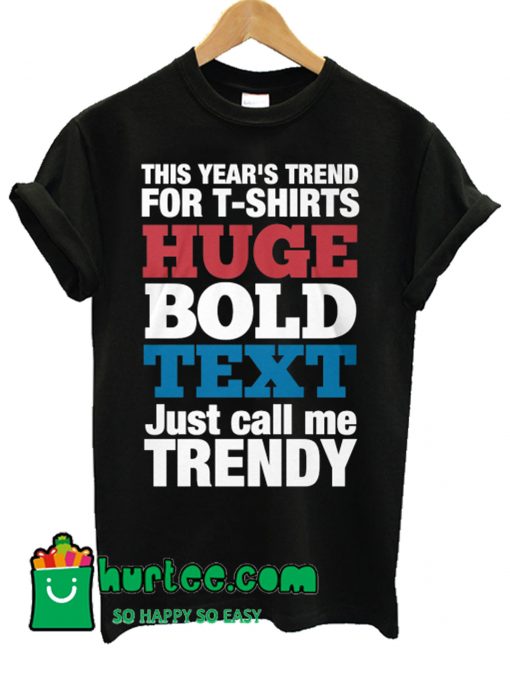 This Year's Trend For Huge Bold Text Just Call Me Trendy T Shirt