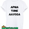 Apna Time Apun Laayega T shirt