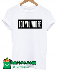 Boo You Whore T shirt