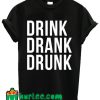 Drink Drank Drunk T shirt