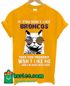 If You Don't Like Denver Broncos T shirt