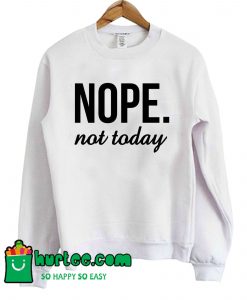 Nope Not Today Cool Sweatshirt