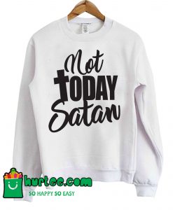 Not Today Satan Sweatshirt