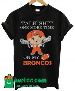 Talk Shit One More Time On My Denver Broncos T shirt