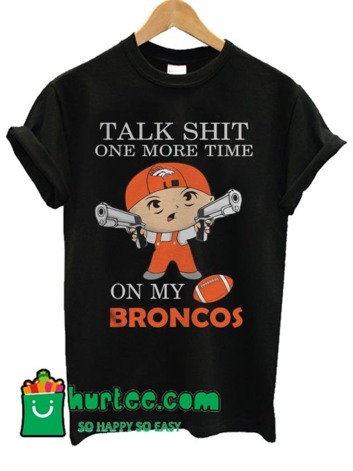 Talk Shit One More Time On My Denver Broncos T shirt