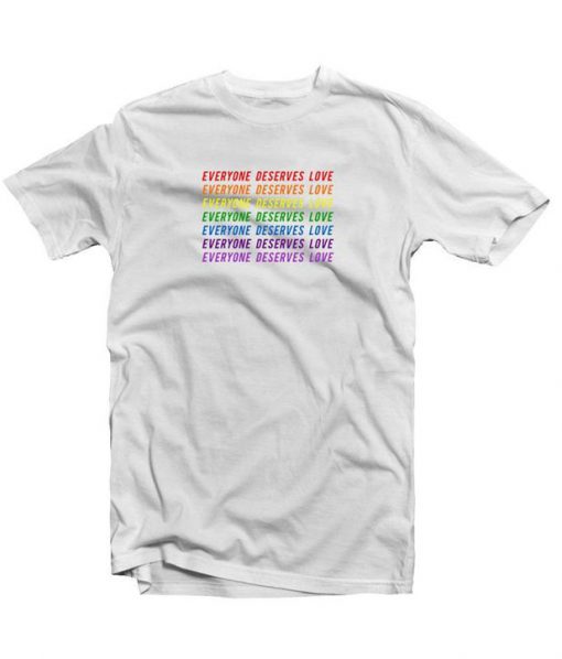 Everyone Deserves Love T Shirt