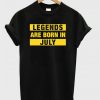 Legends Are Born In July T Shirt