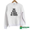 Big Dick Is Back In Town Sweatshirt