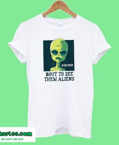 Bout To See Them Aliens T-Shirt