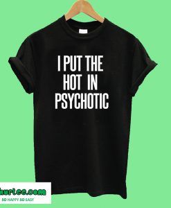 I Put The Hot In Psychotic T-Shirt