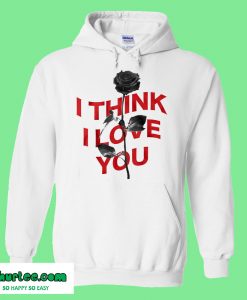 I Think I Love You Hoodie