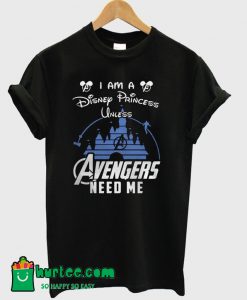 I am a Disney Princess Unless Avengers Need Me T-Shirt