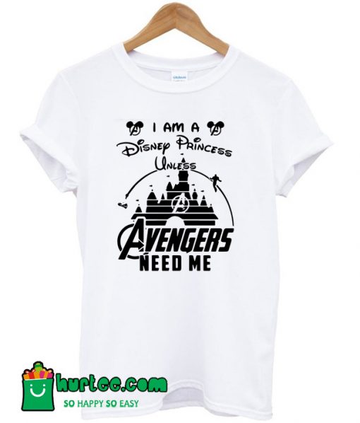 I am a Disney Princess Unless Avengers Need Me T-Shirt