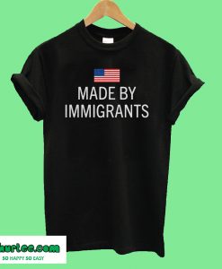 Made by immigrants T-Shirt