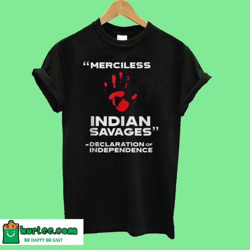 Merciless Indian Savages Declaration Of Independence T-Shirt