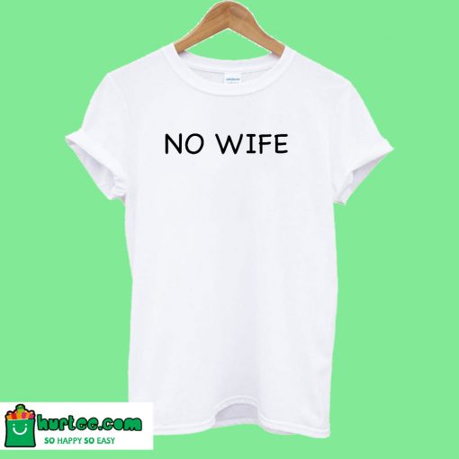 No Wife T shirt