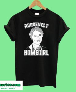 Roosevelt Is My Homegirl T-Shirt