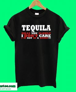 Tequila Kills You Slowly T shirt