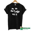 We On The Lodge Wit It T-Shirt