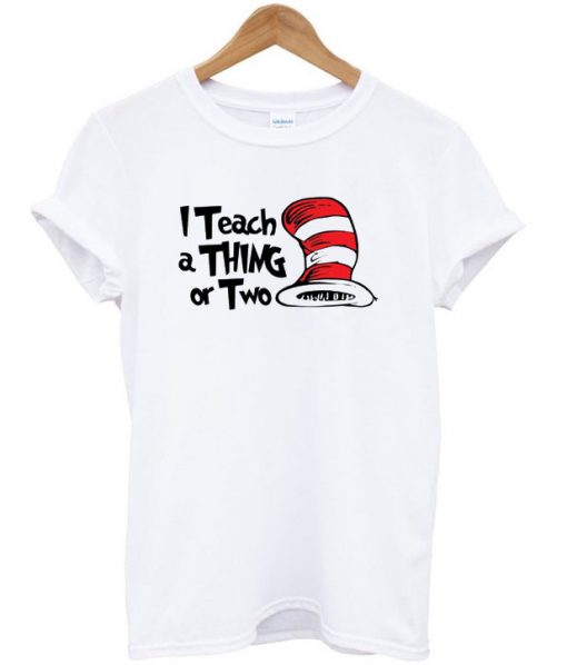 I Teach A Thing or Two T shirt