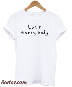 Love Everybody T shirt