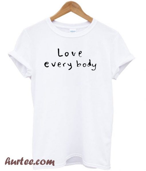 Love Everybody T shirt