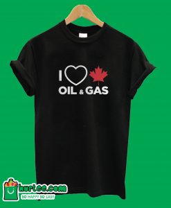 I Love Canadian Oil And Gas T-Shirt