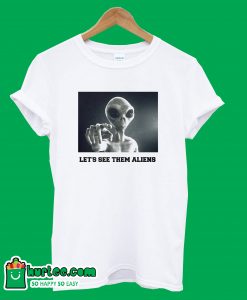 Let's See Them Aliens T-Shirt