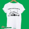 There Is No Planet B T-Shirt