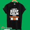 I Can't Keep Calm I'm A Basketball Mom T-Shirt