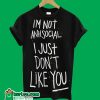 I'm Not AntisociaI I Just Don't Like You T-Shirt