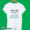 Save The Planet Eat The Babies T-Shirt