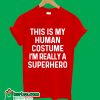 This Is My Human Costume I'm Really A Superhero T-Shirt