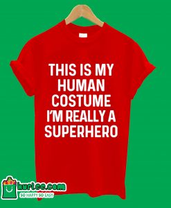 This Is My Human Costume I'm Really A Superhero T-Shirt