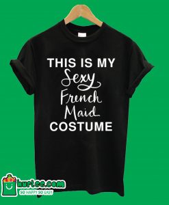 This Is My Sexy french Maid Costume T-Shirt