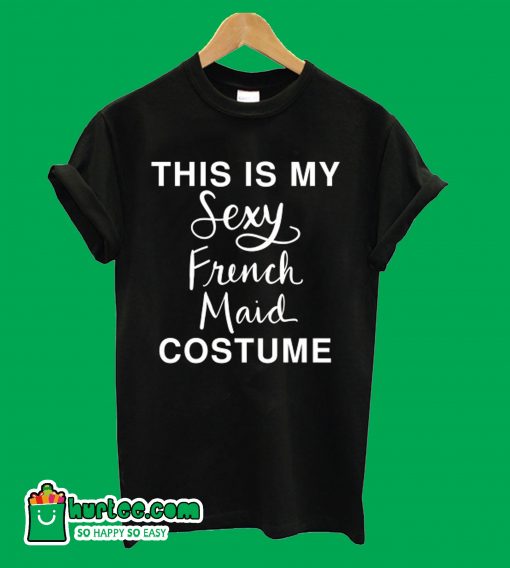 This Is My Sexy french Maid Costume T-Shirt