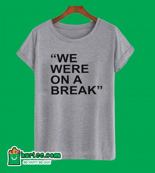 We Were On A Break Grey T-Shirt